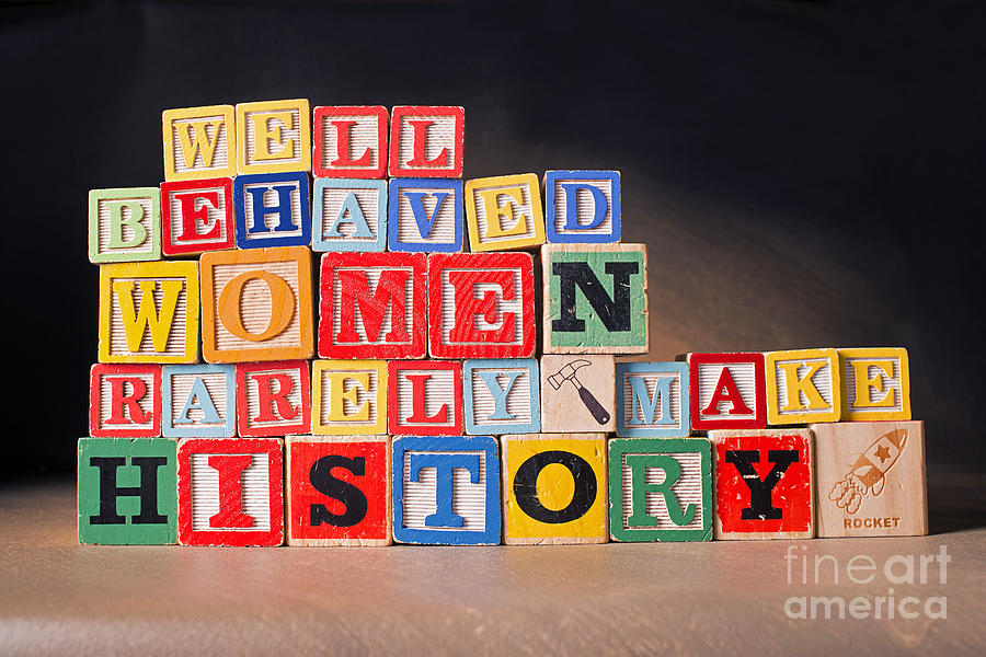 Famous Quotes Photograph - Well Behaved Women Rarely Make History by Art Whitton