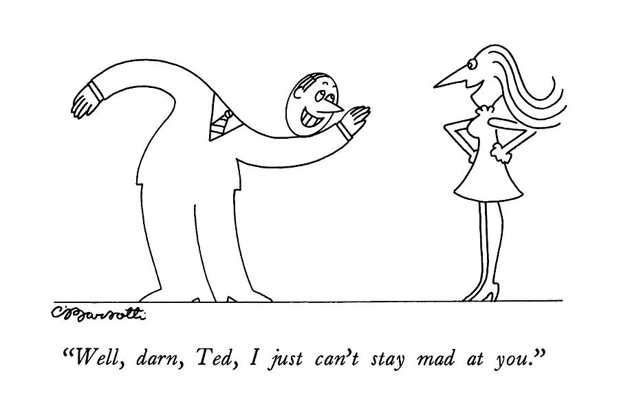 Well, Darn, Ted, I Just Cant Stay Mad At You Drawing by Charles Barsotti