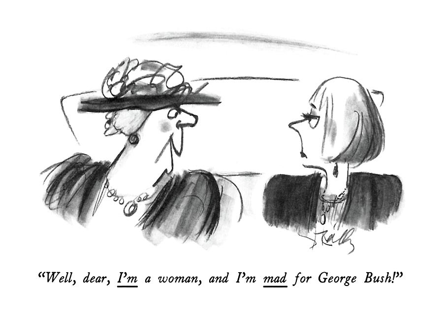 Well, Dear, Im A Woman, And Im Mad For George Drawing by Donald Reilly