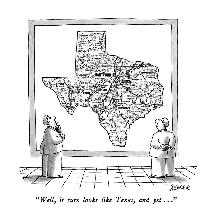 Well, It Sure Looks Like Texas, And Yet Drawing by Jack Ziegler