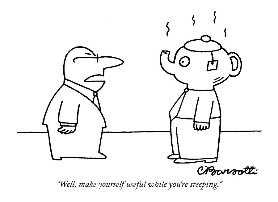 Well, Make Yourself Useful While Youre Steeping Drawing by Charles Barsotti