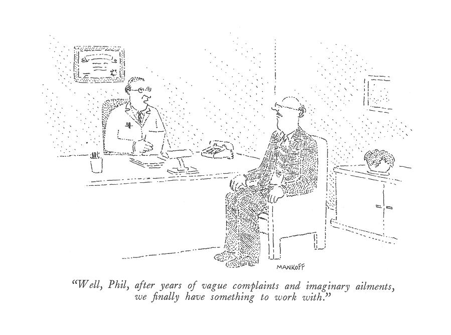 Optimism Drawing - Well, Phil, After Years Of Vague Complaints by Robert Mankoff Optimism Drawing - Well, Phil, After Years Of Vague Complaints by Robert Mankoff