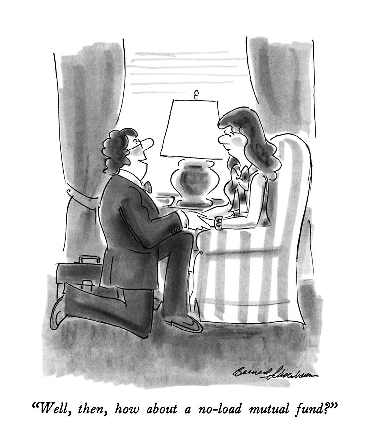 Well, Then, How About A No-load Mutual Fund? Drawing by Bernard Schoenbaum