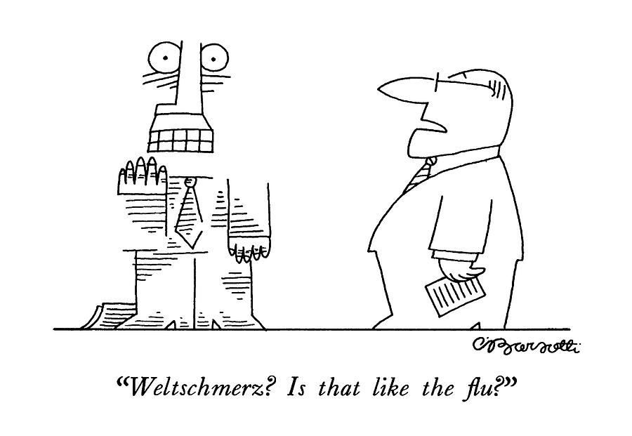 Weltschmerz?  Is That Like The Flu? Drawing by Charles Barsotti