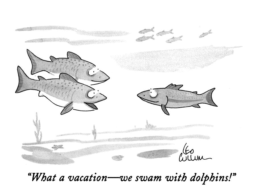 What A Vacation - We Swam With Dolphins! Drawing by Leo Cullum What A Vacation - We Swam With Dolphins! Drawing by Leo Cullum