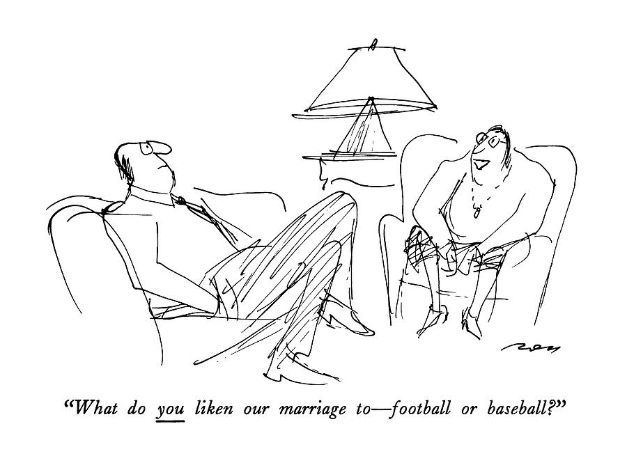 What Do You Liken Our Marriage To - Football Or Drawing by Al Ross