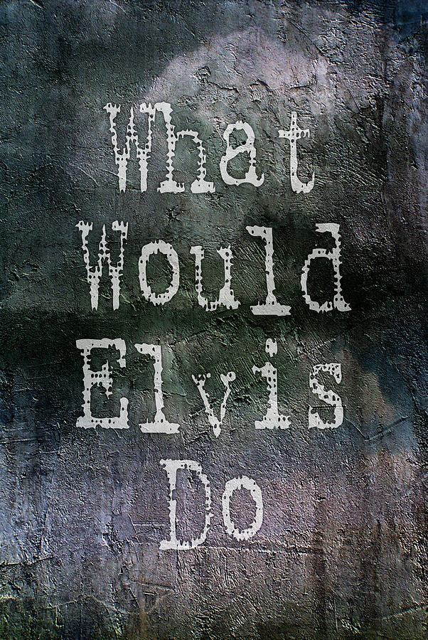 Text Photograph - What Would Elvis Do by Linda Hoey