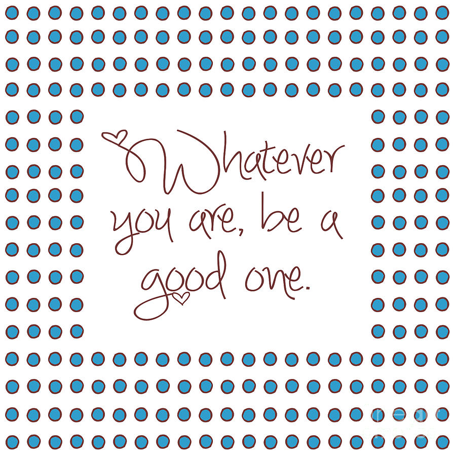 Whatever You Are Be A Good One Digital Art