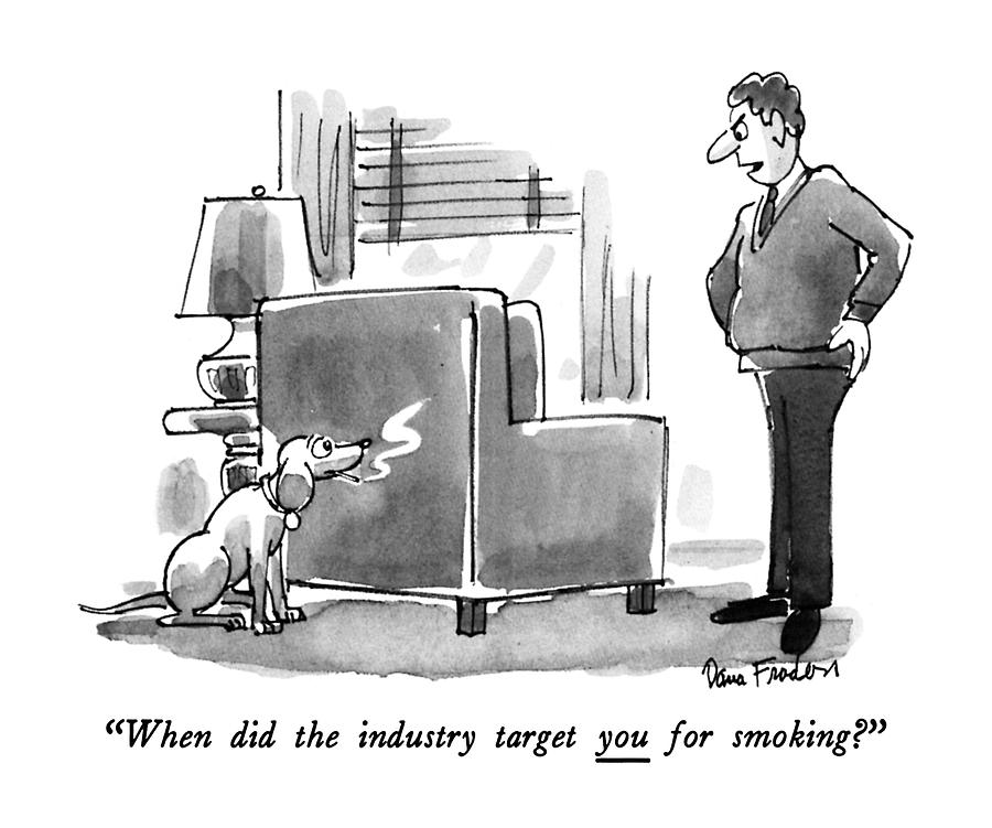 When Did The Industry Target You For Smoking? Drawing by Dana Fradon