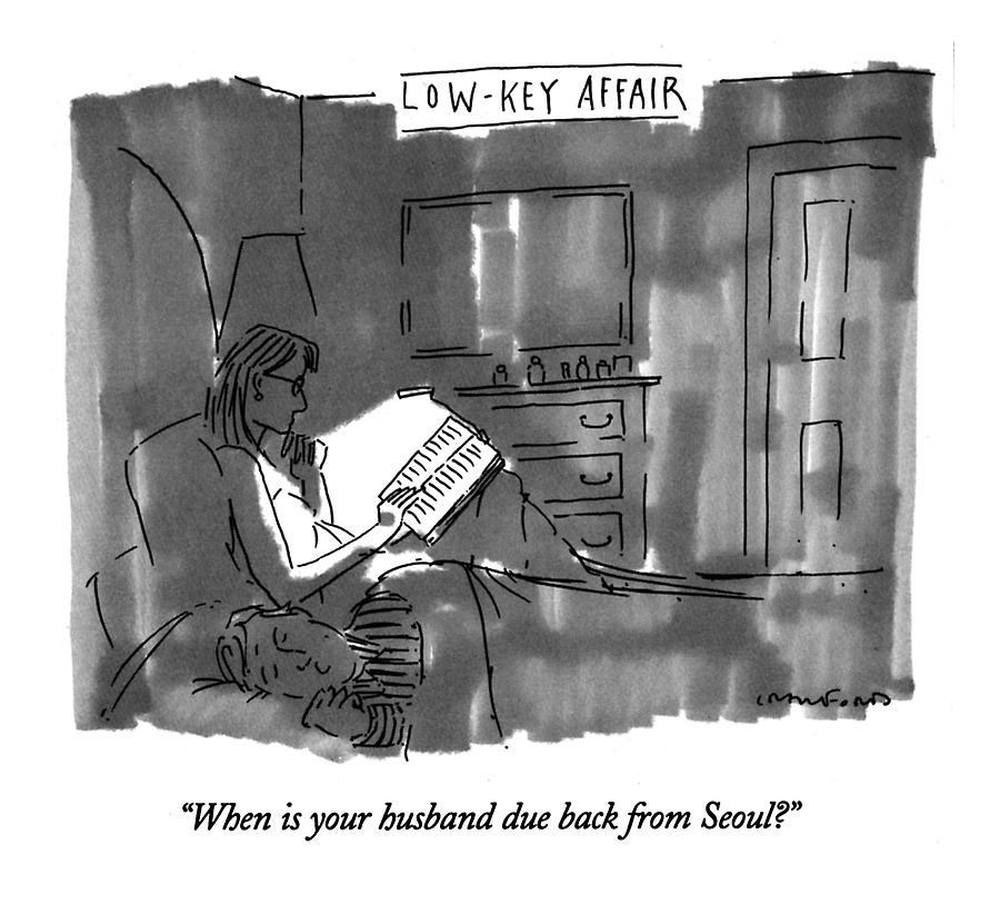When Is Your Husband Due Back From Seoul? Drawing by Michael Crawford