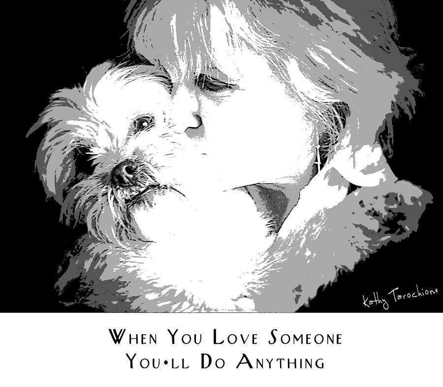 Dog Digital Art - When You Love Someone by Kathy Tarochione