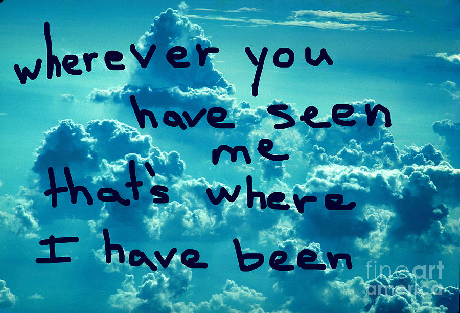 wherever you have seen me thats where I have been Photograph by Walter Paul Bebirian