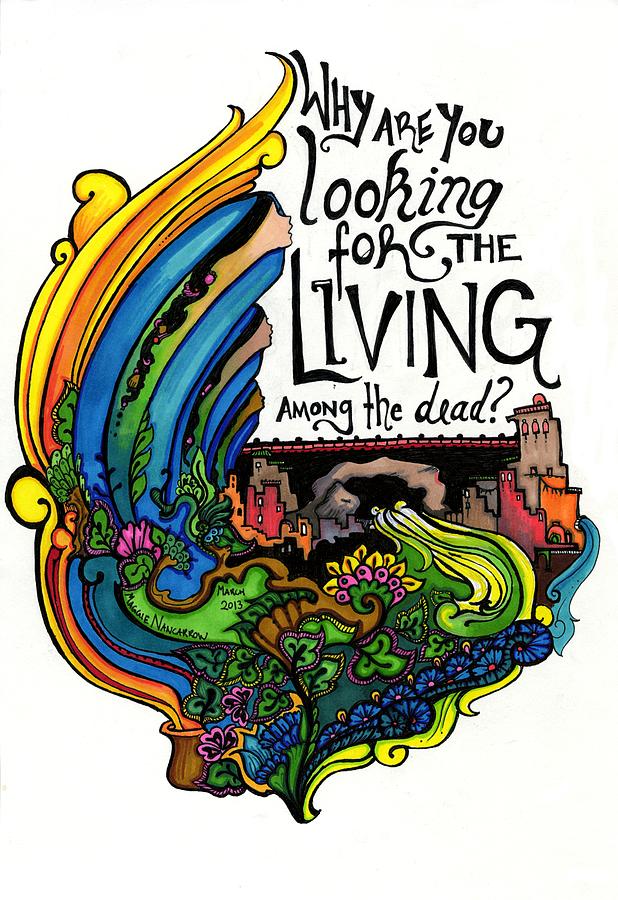 Why Are You Looking For The Living Among The Dead