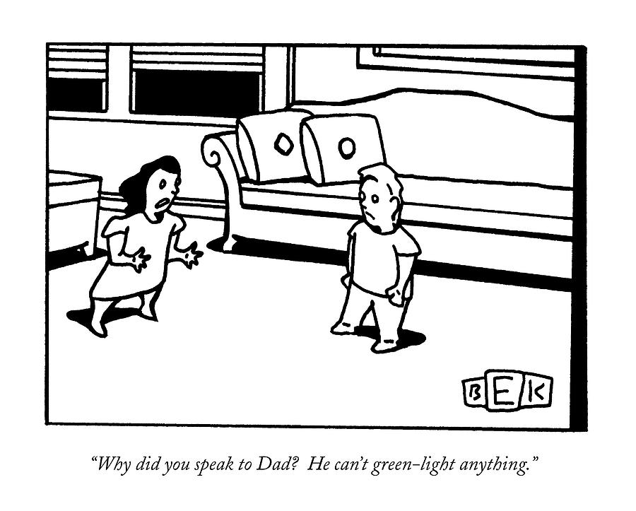 Why Did You Speak To Dad?  He Cant Green-light Drawing by Bruce Eric Kaplan