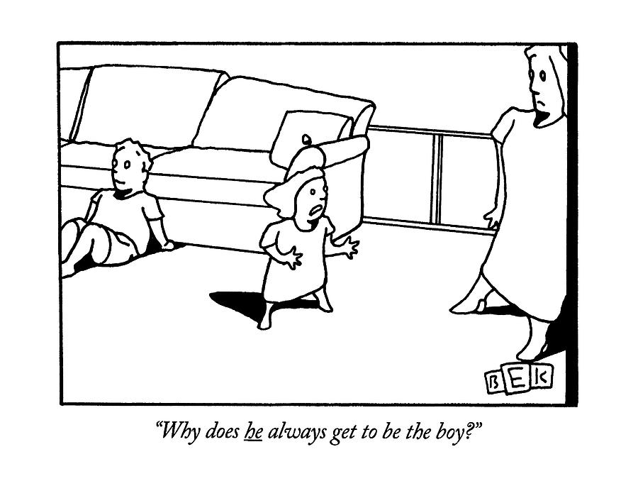 Why Does He Always Get To Be The Boy? Drawing by Bruce Eric Kaplan Why Does He Always Get To Be The Boy? Drawing by Bruce Eric Kaplan