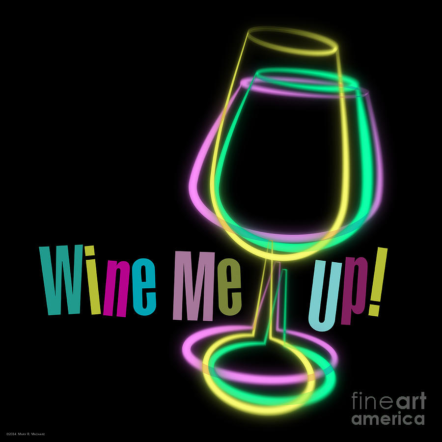 Wine Digital Art - Wine Me Up  by Mary Machare