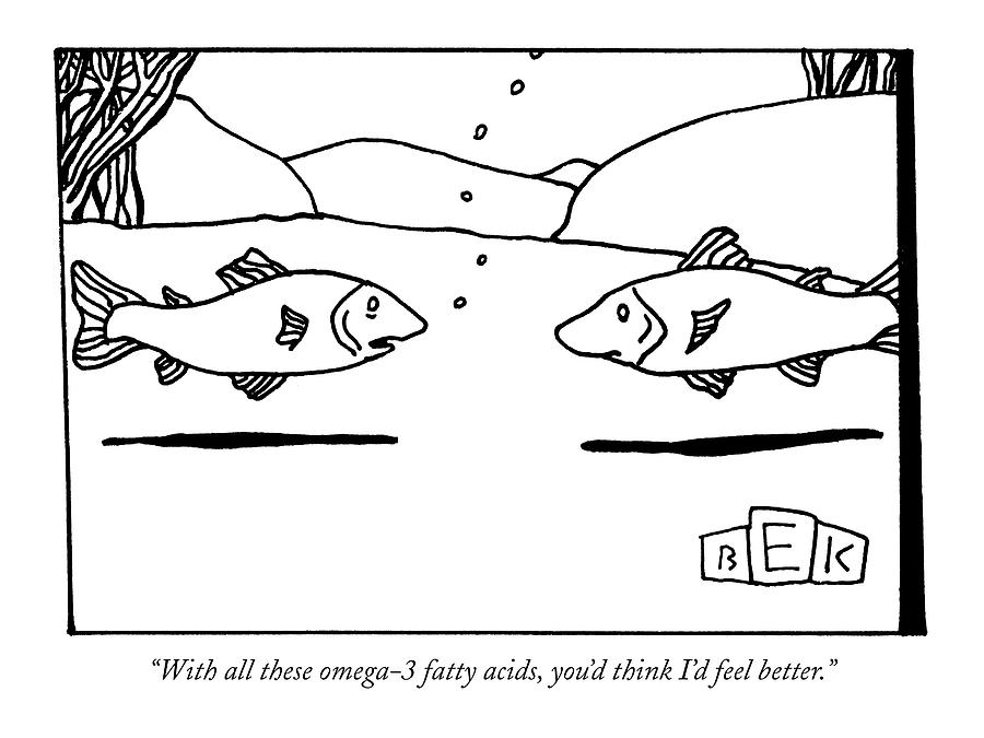 With All These Omega-3 Fatty Acids Drawing by Bruce Eric Kaplan