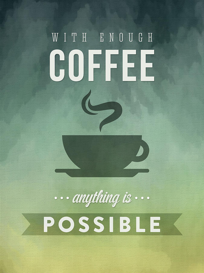 Inspirational Digital Art - With Enough Coffee anything is possible by Aged Pixel
