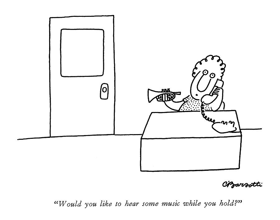 Would You Like To Hear Some Music While You Hold? Drawing by Charles Barsotti
