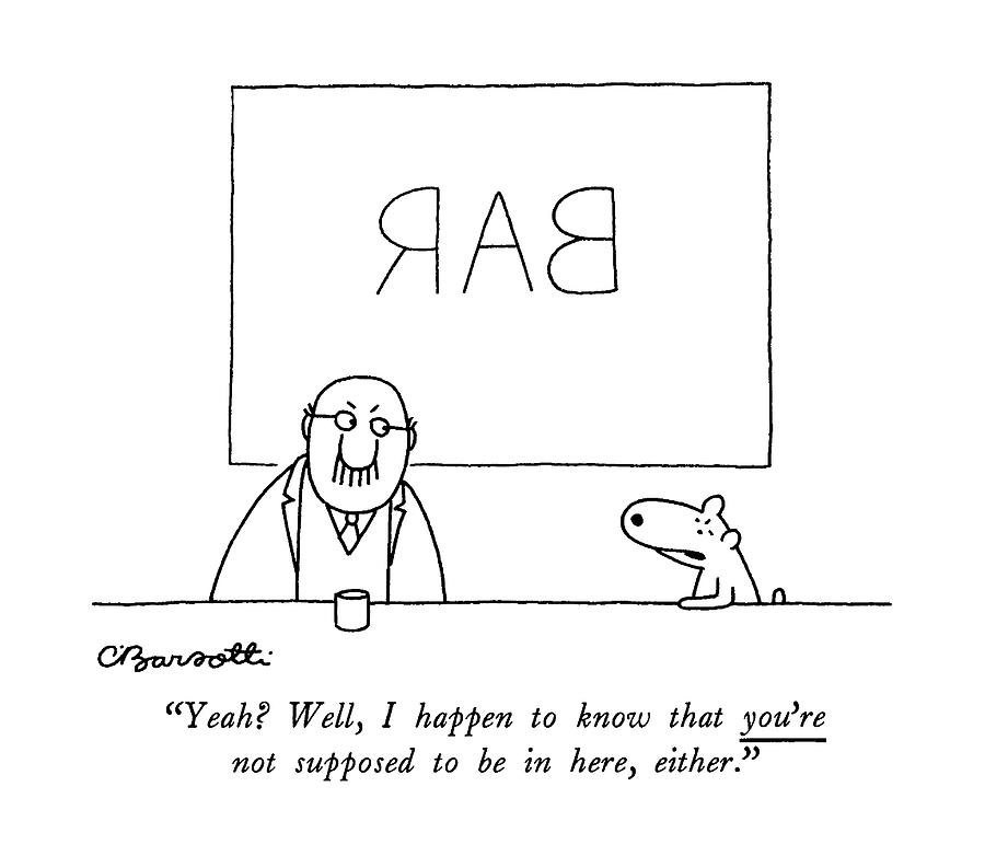 Yeah? Well, I Happen To Know That Youre Drawing by Charles Barsotti