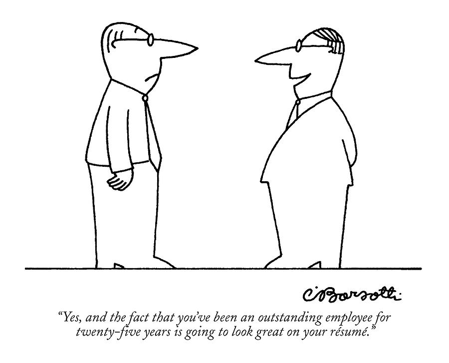 Yes, And The Fact That Youve Been An Outstanding Drawing by Charles Barsotti