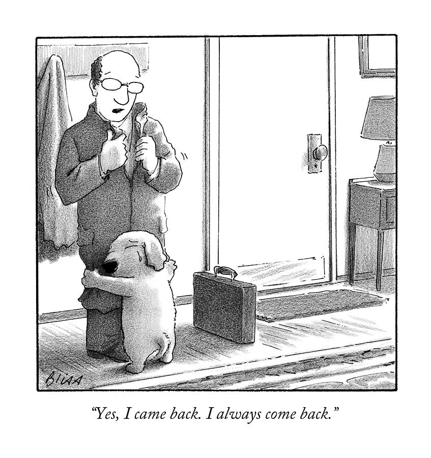 Dog Drawing - Yes I Came Back I Always Come Back by Harry Bliss