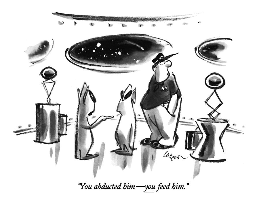 You Abducted Him - You Feed Him Drawing by Lee Lorenz