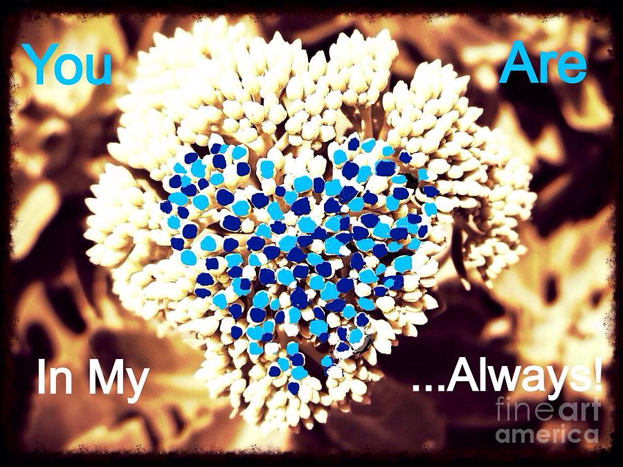 You Are In My Heart Always in Blue Photograph by Kimberlee Baxter