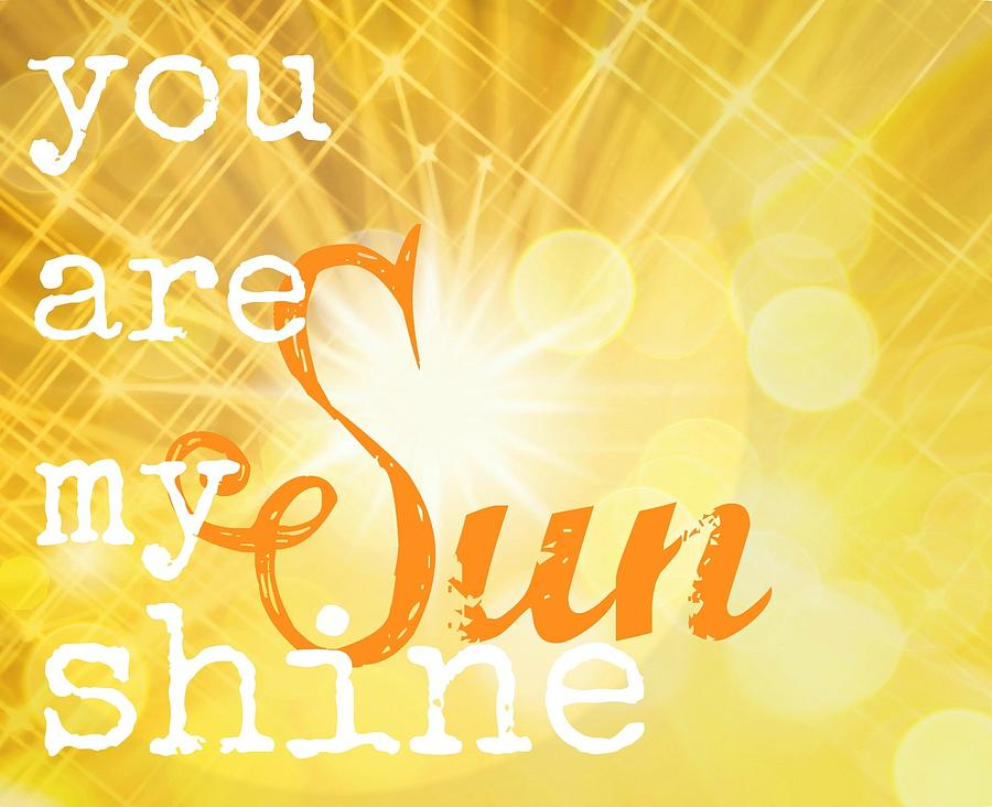 You Are My Sunshine Digital Art by Divinely Inspired - Fine Art America