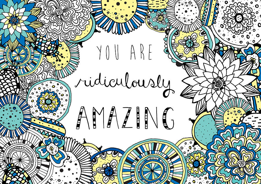 You Are Ridiculously Amazing Photograph by MGL Meiklejohn Graphics Licensing