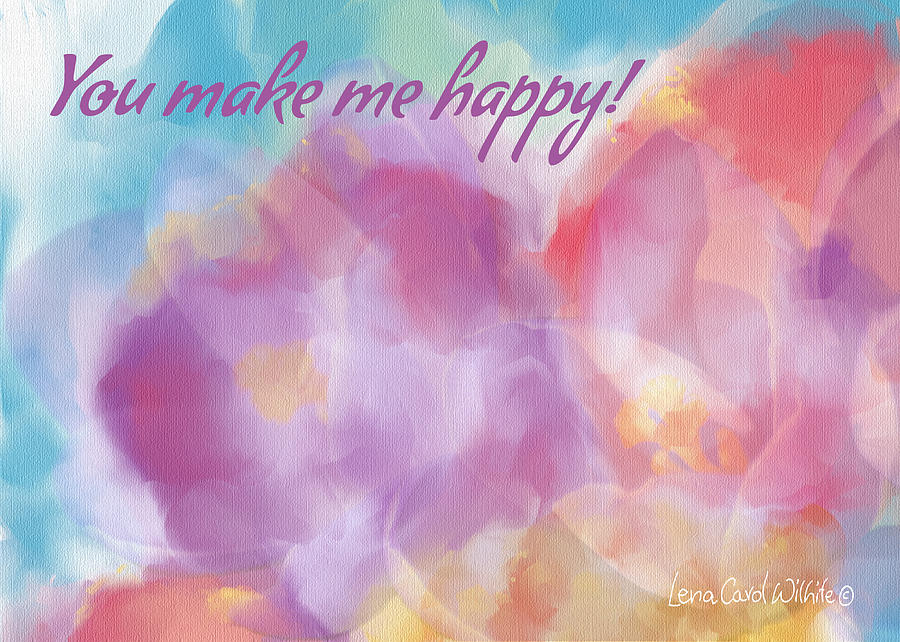You Make Me Happy Digital Art by Lena Wilhite