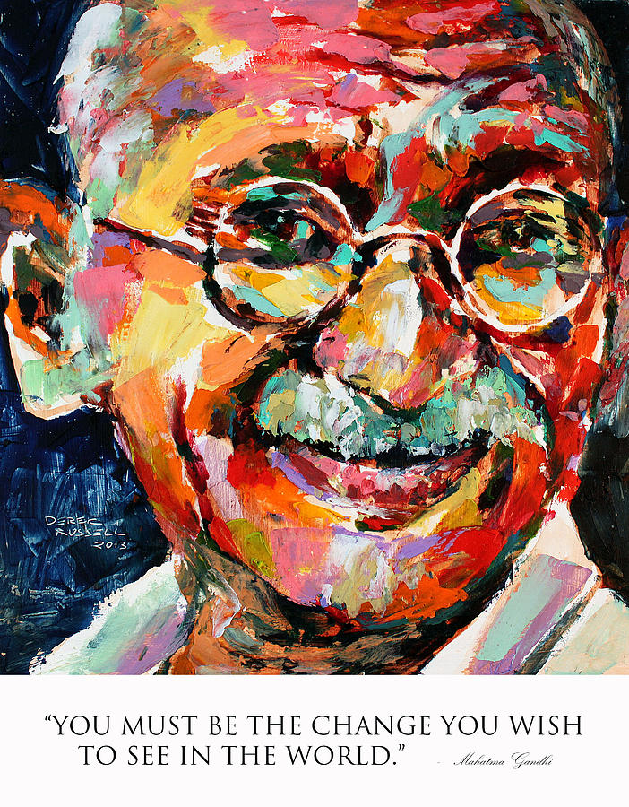 You must be the change you wish to see in the world Mahatma Gandhi Painting by Derek Russell