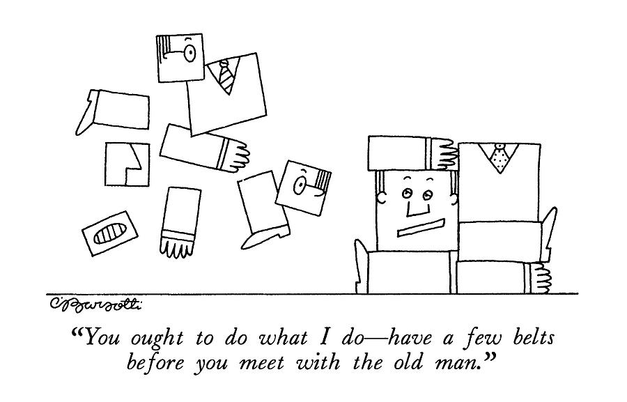 You Ought To Do What I Do - Have A Few Belts Drawing by Charles Barsotti
