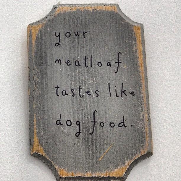 Your Meatloaf Tastes Like Dog Food Photograph by Tam Lush