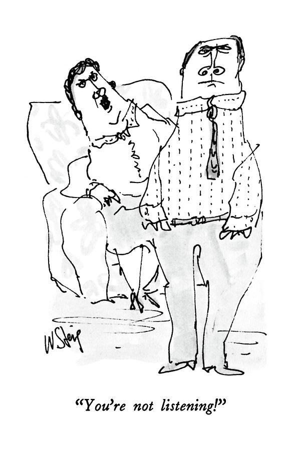 Youre Not Listening! Drawing by William Steig