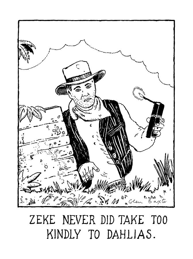 Zeke Never Did Take Too Kindly To Dahlias Drawing by Glen Baxter