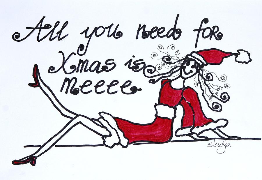 Christmas Painting - All you need for Xmas is meeee by Sladjana Lazarevic
