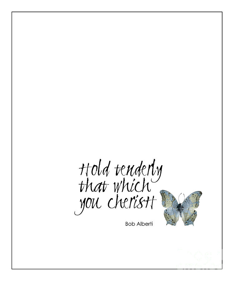 Kate Mckenna Photograph - Hold Tenderly That Which You Cherish Quote by Kate McKenna