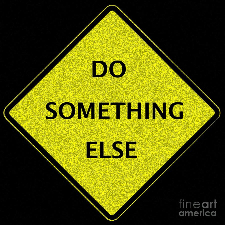 Do Something Else Digital Art by Dale   Ford