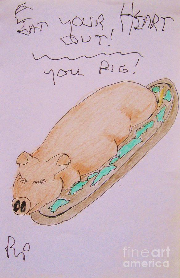 Eat Your Heart Out You Pig Drawing by Thea Recuerdo