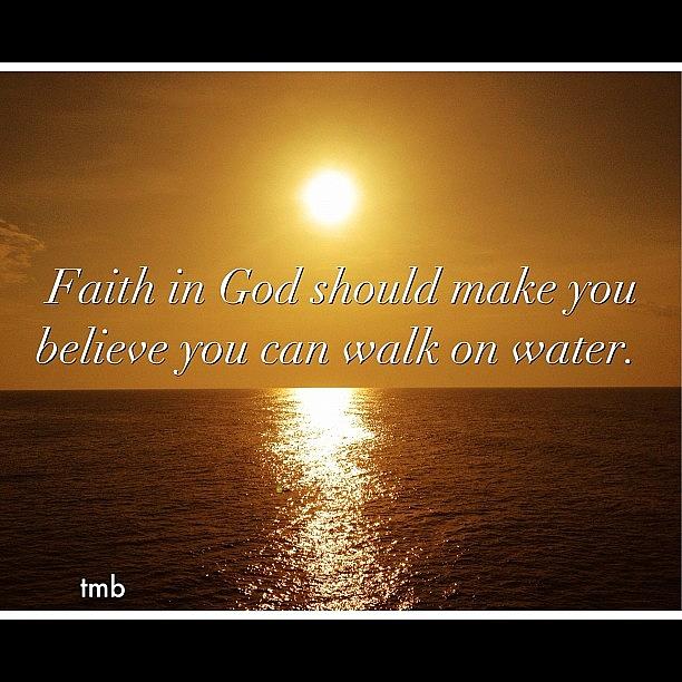Inspirational Photograph - Faith In God Should Make You  Believe You Can Walk On Water by Tawanda Baitmon