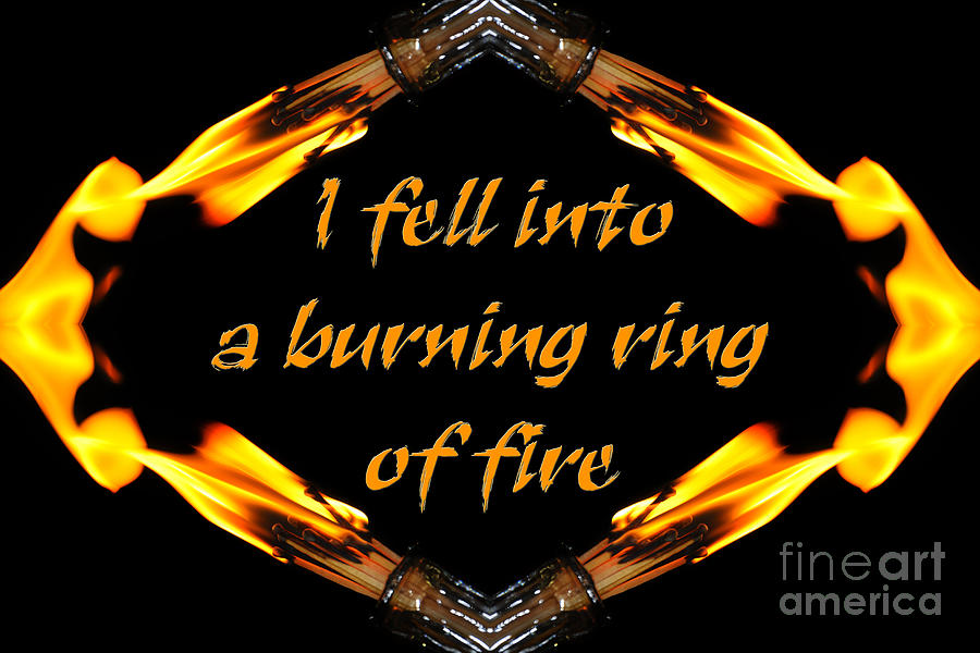I Fell Into A Burning Ring Of Fire Photograph by Andee Design