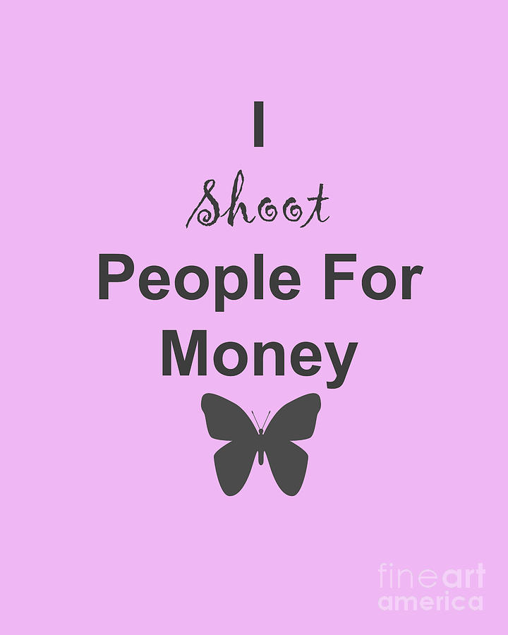 I Shoot People For Money Photograph by Traci Cottingham