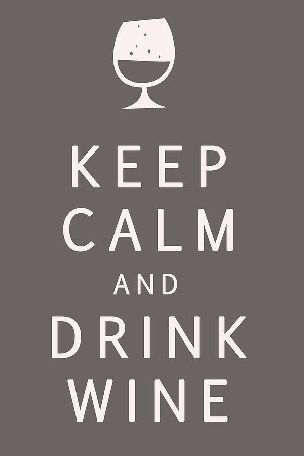 Keep Calm and Drink Wine Digital Art by Georgia Clare