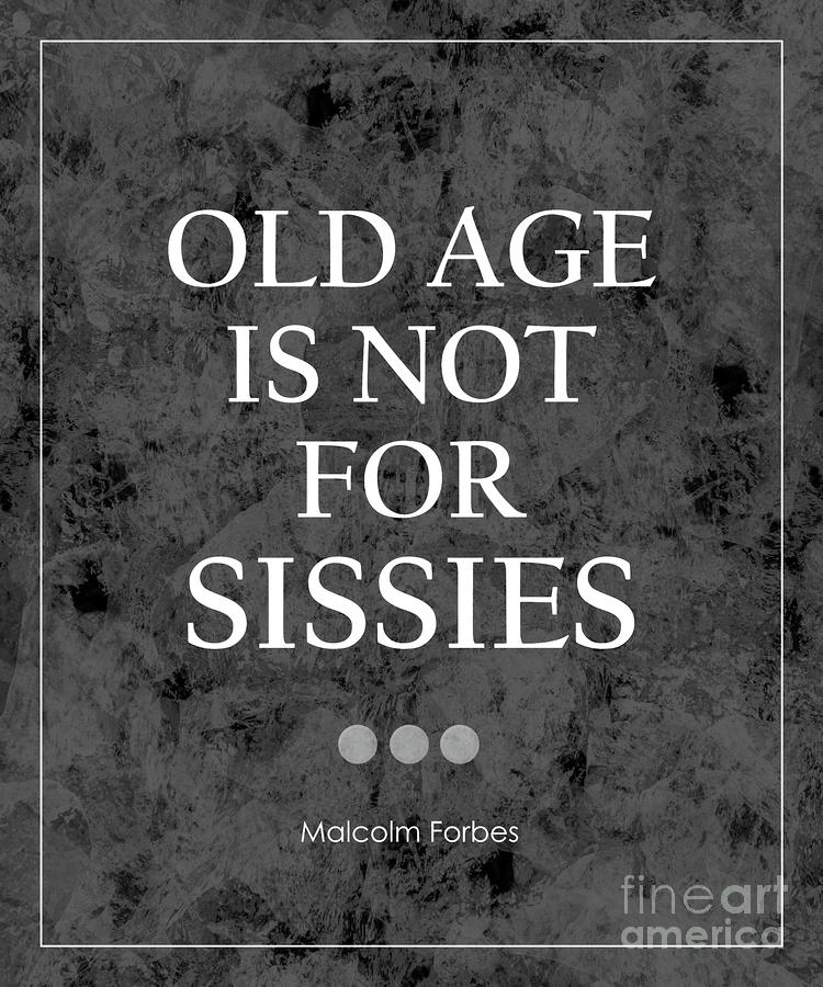 Kate Mckenna Photograph - Old Age Is Not For Sissies Quote by Kate McKenna
