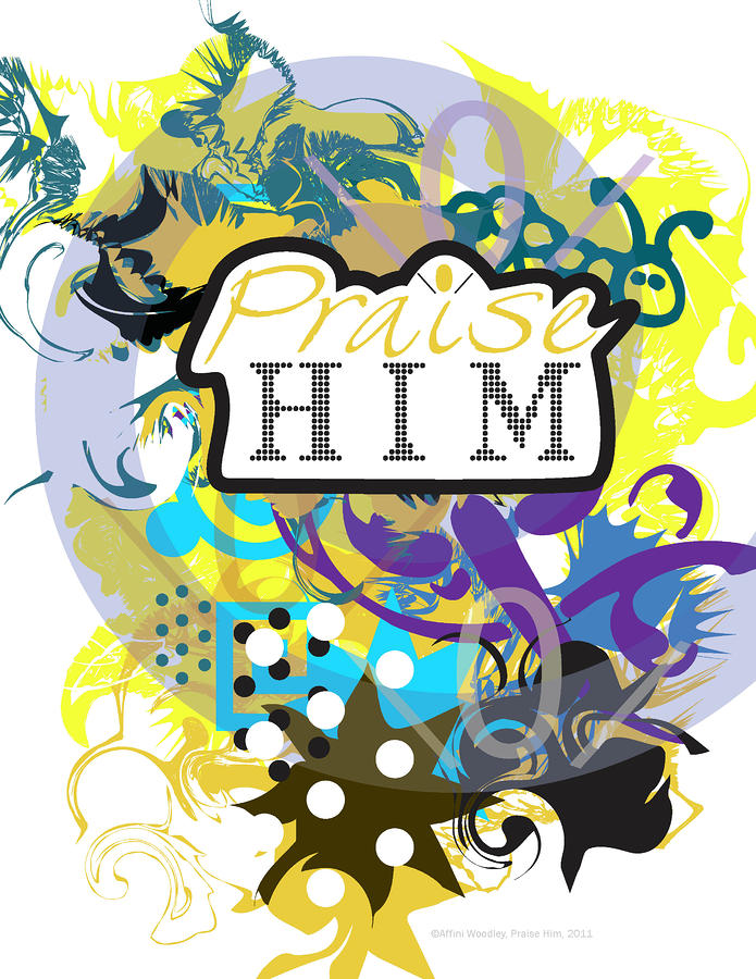 Praise Digital Art - Praise Him by Affini Woodley Praise Digital Art - Praise Him by Affini Woodley