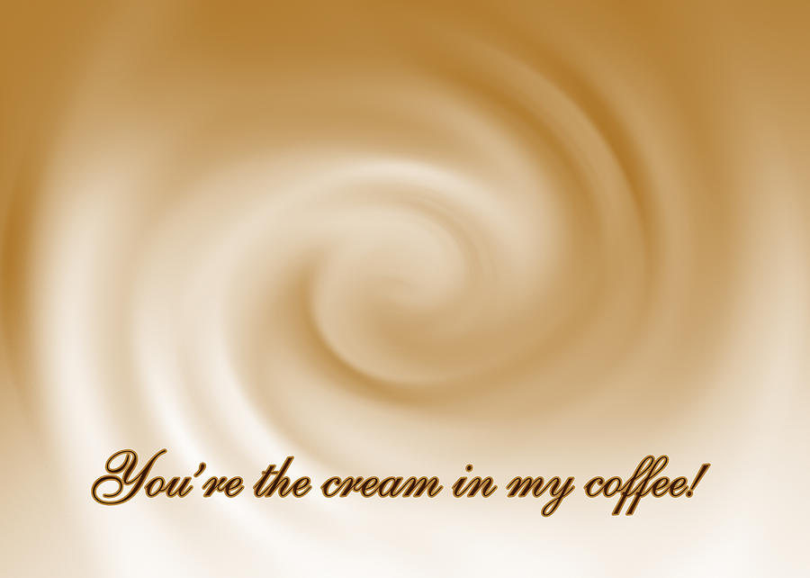 Youre The Cream In My Coffee Photograph by Barbara Dean