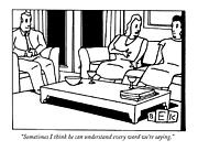 Sometimes I Think He Can Understand Every Word Drawing by Bruce Eric Kaplan