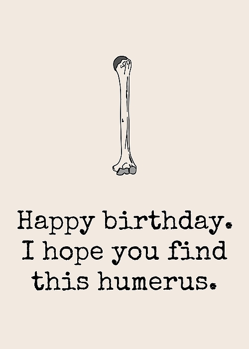 Archeologist Birthday Card - Funny Archeology Birthday Card - Anatomy  Birthday Card - Humerus Greeting Card by Joey Lott