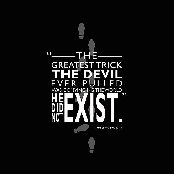 The greatest trick the Devil ever pulled was convincing the world he didn't  exist.” Verbal